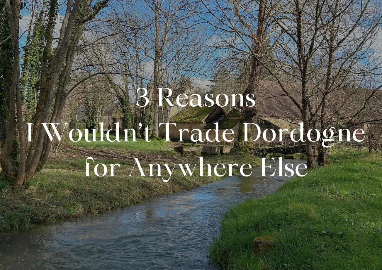 Three Reasons I Wouldn't Trade Dordogne for Anywhere Else